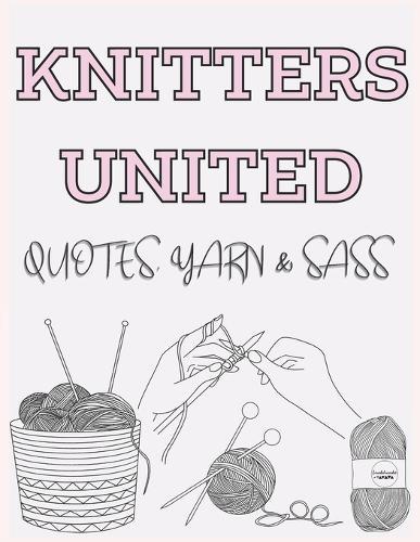Knitters United: Quotes, Yarn & Sass
