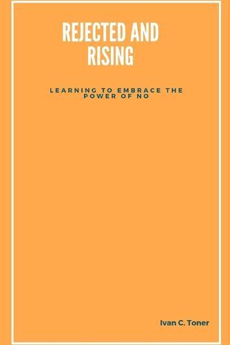 Rejected and Rising: Learning to Embrace the Power of No