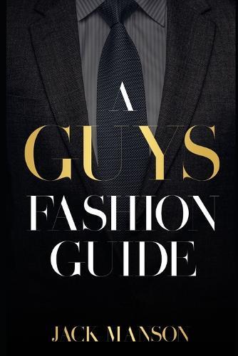 A Guys Fashion Guide: A book about mens fashion