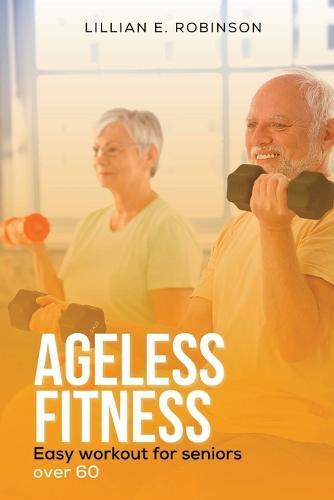 Ageless Fitness: Easy Workout For Seniors Over 60