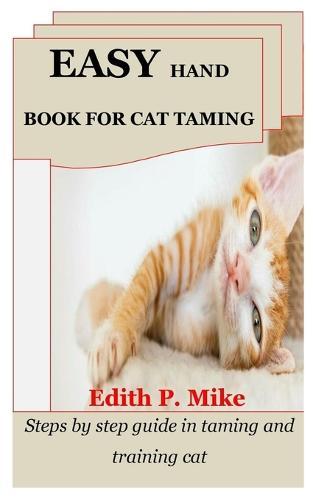 Easy Hand Book for Cat Taming: Steps by step guide in taming and training cat