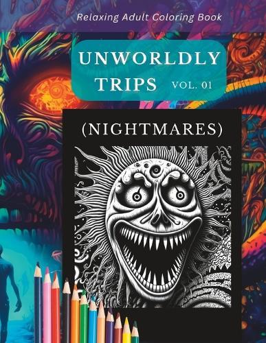 Relaxing Adult Coloring Book: Unworldly Trips (Nightmares) Vol. 01
