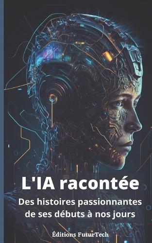 L'intelligence Artificielle racontée: Des histoires passionnantes de ses débuts à nos jours