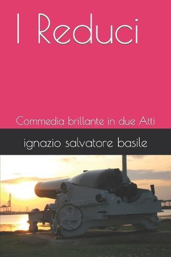 I Reduci: Commedia brillante in due Atti