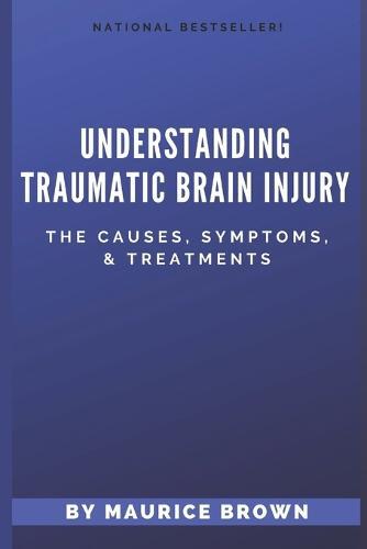 Understanding Traumatic Brain Injury: The Causes, Symptoms, and Treatments