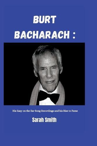 Burt Bacharach: His Easy on the Ear Song Recordings and his Rise to Fame