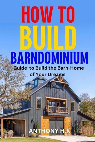 How to Build a Barndominium: Guide to Build the Barn-Home of Your Dreams