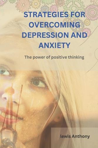 Strategies for Overcoming Depression and Anxiety: the power of positive thinking