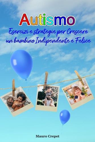 Autismo: Esercizi e strategie per crescere un bambino indipendente e felice