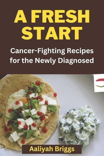 A Fresh Start: Cancer-Fighting Recipes for the Newly Diagnosed