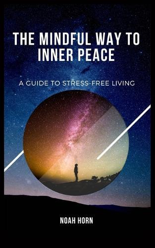 The Mindful Way to Inner Peace: A Guide to Stress-Free Living