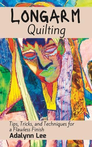 Longarm Quilting: Tips, Tricks, and Techniques for a Flawless Finish