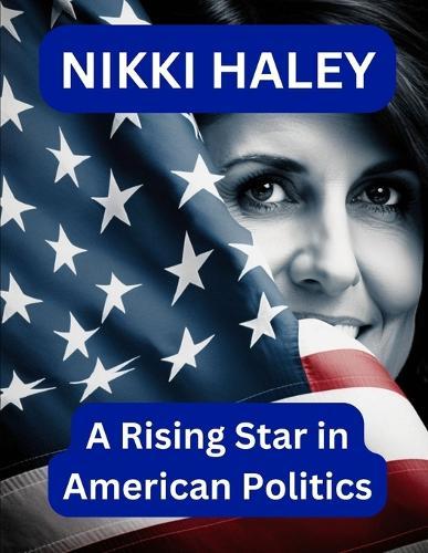 Nikki Haley: A Rising Star in American Politics