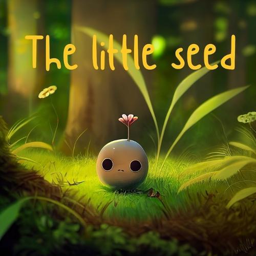 The Little Seed: Growing Strong: A Tale of Resilience, Friendship, and the Power of Nature