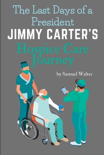 The Last Days of a President: Jimmy Carter's Hospice Care Journey