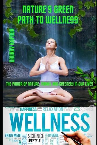 Nature's Green Path To Wellness: The Power of Nature, Travel and Greenery in Our Lives