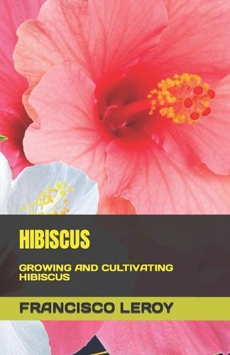 Hibiscus: Growing and Cultivating Hibiscus