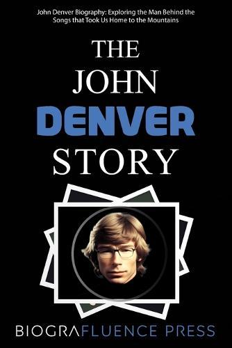 The John Denver Story: Exploring the Man Behind the Songs that Took Us Home to the Mountains