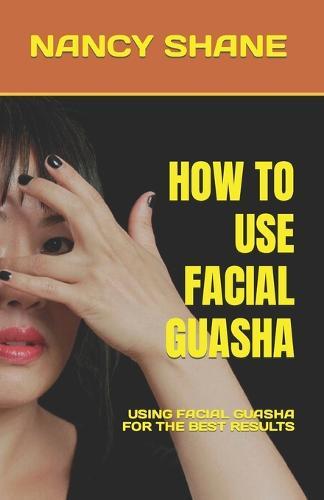 How to Use Facial Guasha: Using Facial Guasha for the Best Results