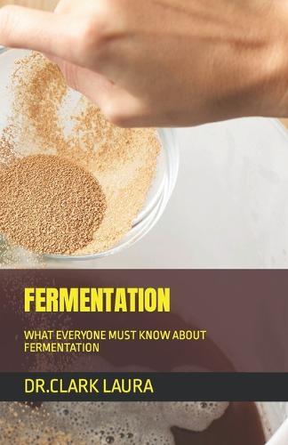 Fermentation: What Everyone Must Know about Fermentation