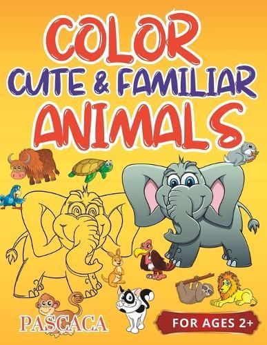Color Cute & Familiar Animals: Large Print Coloring Book with Colored Samples. Nice and Simple Designs for Kids. Very Familiar Animals Names! Would be a great gift for colorists who prefer coloring larger spaces with thicker lines on the designs.