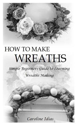 How to Make Wreaths: Simple Beginners Guide to Learning Wreaths Making