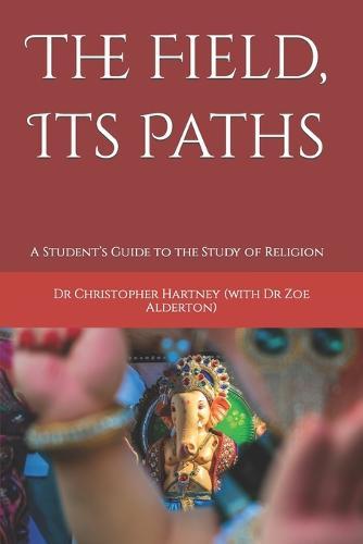 The Field, Its Paths: A Student's Guide to the Study of Religion