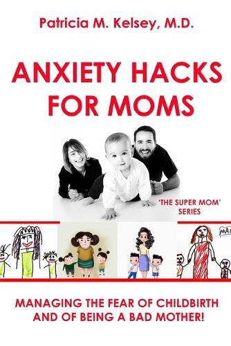 Anxiety Hacks For Moms: Managing the Fear of Childbirth and of Being a Bad Mother!