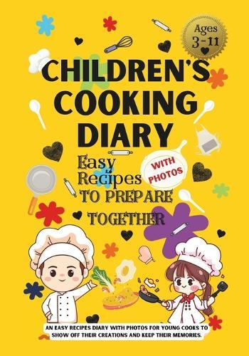 Children's Cooking Diary: Easy Recipes with Photos to Prepare Together: Fun cooking, an easy recipes diary with photos for young cooks to show off their creations and keep their memories.