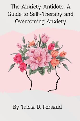 The Anxiety Antidote: A Guide to Self-Therapy and Overcoming Anxiety