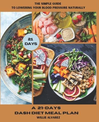 The Simple Guide to Lowering Your Blood Pressure Naturally: A 21-Day DASH Diet Meal Plan