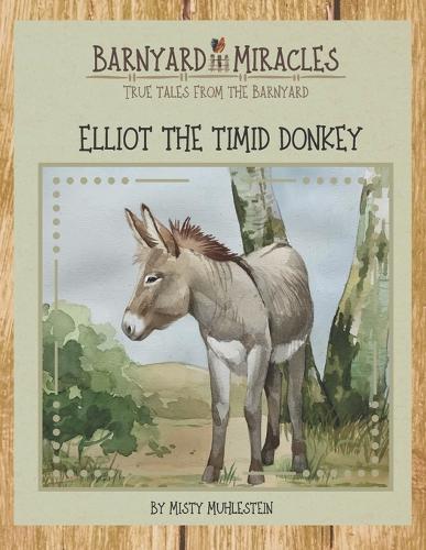 Barnyard Miracles: True tales from the barnyard: Elliot the timid donkey