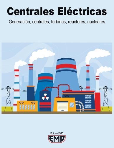 Centrales Eléctricas: Generación, centrales, turbinas, reactores, nucleares