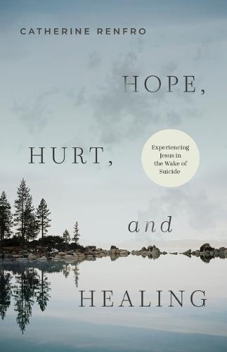 Hope, Hurt, and Healing: Experiencing Jesus in the Wake of Suicide