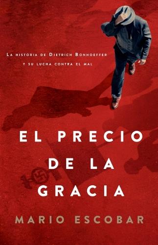 El Precio de la Gracia: La Historia de Dietrich Bonhoeffer Y Su Lucha Contra El Mal