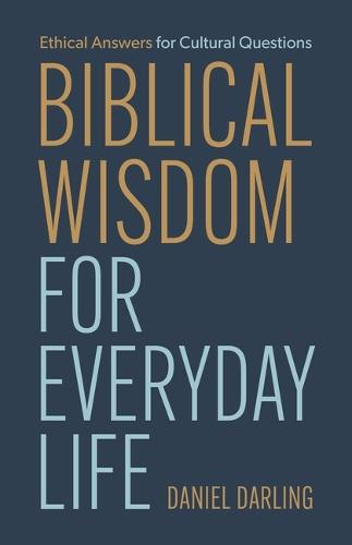 Biblical Wisdom for Everyday Life: Ethical Answers for Cultural Questions