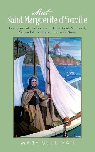 Meet Saint Marguerite d'Youville: Foundress of the Sisters of Charity of Montreal; Known Informally as The Grey Nuns.