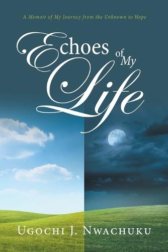 Echoes of My Life: A Memoir of My Journey from the Unknown to Hope