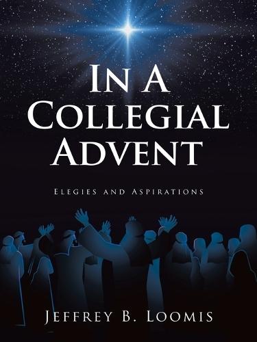 In A Collegial Advent: Elegies and Aspirations