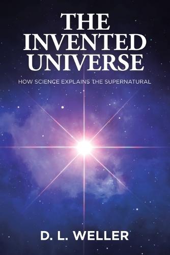 The Invented Universe: How Science Explains the Supernatural