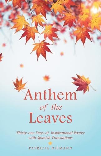 Anthem of the Leaves: Thirty-one Days of Inspirational Poetry with Spanish Translations