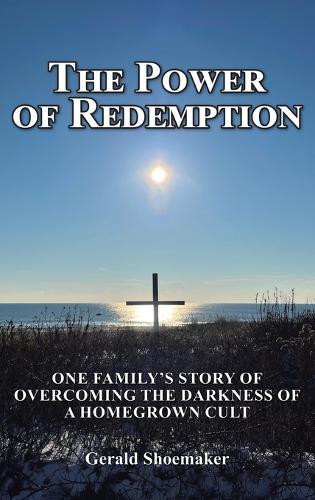 The Power of Redemption: One Family's Story of Overcoming The Darkness of a Homegrown Cult