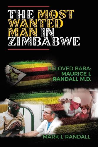 The Most Wanted Man in Zimbabwe: Beloved Baba: Maurice L Randall M.D.