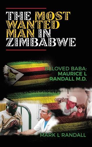 The Most Wanted Man in Zimbabwe: Beloved Baba: Maurice L Randall M.D.