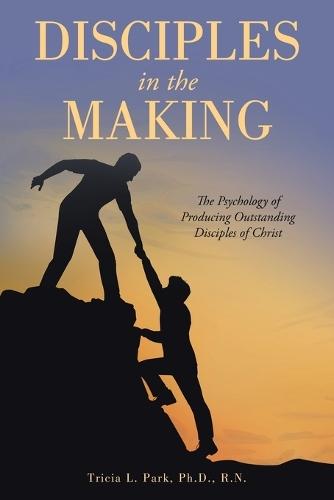 Disciples in the Making: The Psychology of Producing Outstanding Disciples of Christ