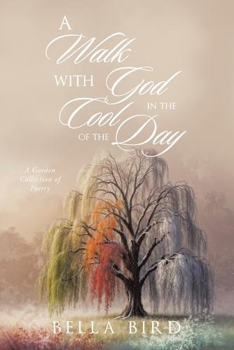A Walk with God in the Cool of the Day: A Garden Collection of Poetry