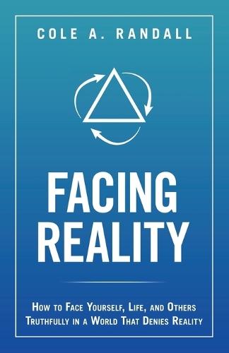 Facing Reality: How to Face Yourself, Life, and Others Truthfully in a World That Denies Reality