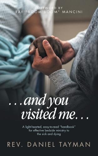 ...and you visited me...: A light-hearted, easy-to-read ""handbook"" for effective bedside ministry to the sick and dying