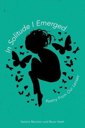 In Solitude I Emerged: Poetry From Our Lenses