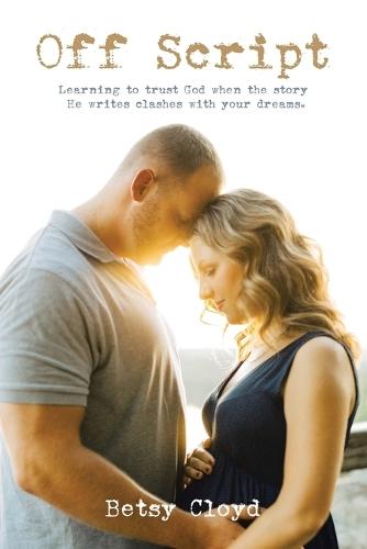 Off Script: Learning to trust God when the story He writes clashes with your dreams.